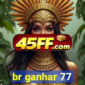 br ganhar 77